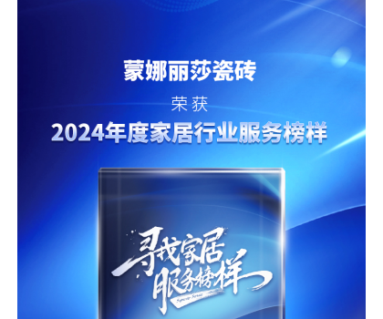 蒙娜麗莎瓷磚獲評“2024年度家居行業服務榜樣”